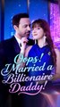 Oops I Married a Billionaire Daddy FULL DRAMA