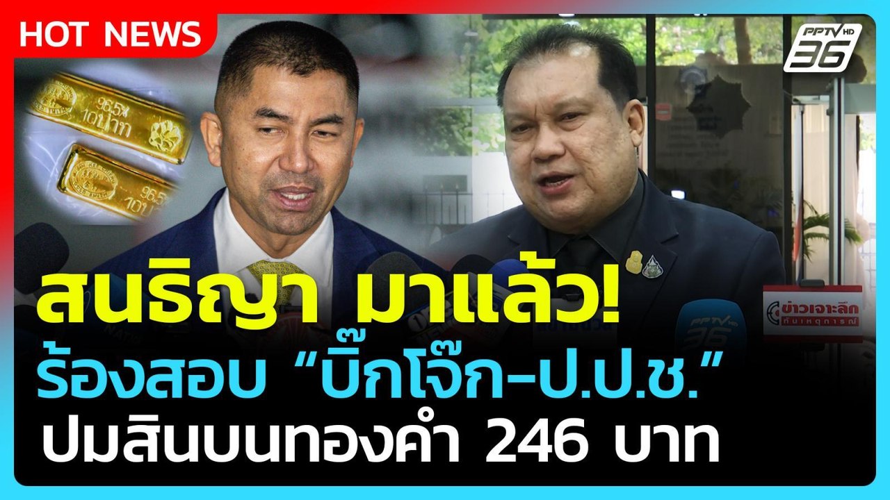สนธิญา มาแล้ว ร้อง ปปง.สอบ บิ๊กโจ๊ก-ป.ป.ช. ปมสินบนทองคำ| PPTV News