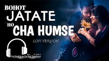 Bohot Jatate Ho Cha Humse | Lofi Version | Use Headphones For Best Experience | ML Vibes
