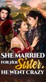She Married for Her Sister, He Went Crazy [Dubbed] Chinese Drama - English Sub