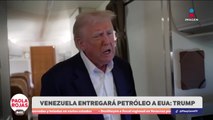 Venezuela entregará petróleo a EUA: Trump | DPC con Paola Rojas