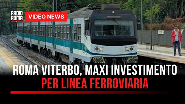 Roma Viterbo, maxi investimento per linea ferroviaria