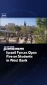 Israeli Forces Open Fire on Students in West Bank