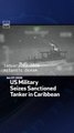 US Military Seizes Sanctioned Tanker in Caribbean