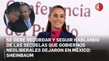 Sheinbaum: se debe recordar y seguir hablando de las secuelas que gobiernos neoliberales dejaron en México