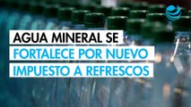 Agua mineral ganará impulso ante el nuevo impuesto a refrescos y bebidas light
