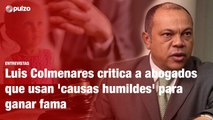 Luis Colmenares critica a abogados que usan 'causas humildes' para ganar fama | Pulzo