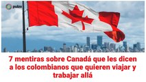 7 mentiras sobre Canadá que les dicen a los colombianos que quieren viajar y trabajar allá | Pulzo