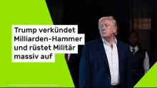 Trump verkündet Milliarden-Hammer und rüstet Militär massiv auf