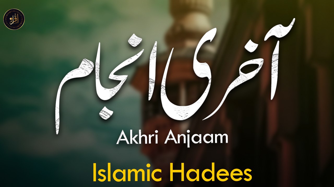 Akhri Anjaam | Sunnat e Nabvi | Hadees | Iqra In The Name Of Allah