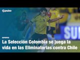 La Selección Colombia se juega la vida en las Eliminatorias contra Chile | Pulzo