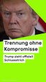 No Glomex Donald Trump: Trennung ohne Kompromisse - Trump zieht offiziell Schlussstrich