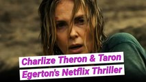 Charlize Theron & Taron Egerton's Netflix Thriller Is 'Free Solo' With A Dark Twist