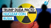 Trump pone en duda renovar ​tratado nuclear con Rusia; 