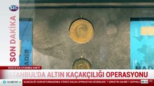 İstanbul'da altın kaçakçılığı operasyonu