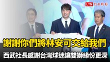 日職》「謝謝你們將林安可選手交給我們」 西武社長感謝台灣球迷讓雙獅緣份更深