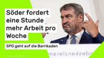 Zoff um Arbeitszeit: Söder fordert eine Stunde mehr Arbeit pro Woche - SPD geht auf die Barrikaden