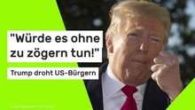 Donald Trump: "Würde es ohne zu zögern tun!" Trump droht US-Bürgern