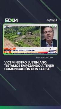 Viceministro Justiniano: estamos empezando a tener comunicación con la DEA