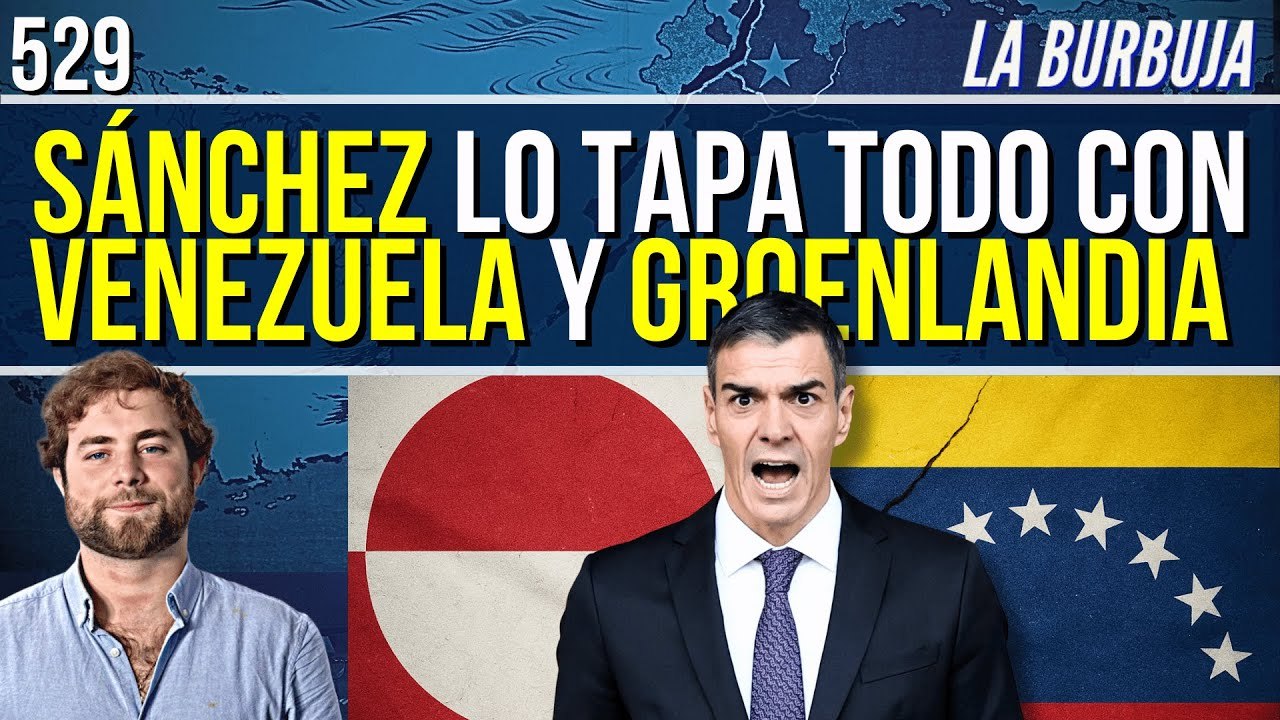 La Burbuja #529 / Sánchez esconde sus secretos con Venezuela y Groenlandia