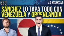 La Burbuja #529 / Sánchez esconde sus secretos con Venezuela y Groenlandia