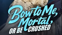 Bow To Me Mortal Or Be Crushed - Drama