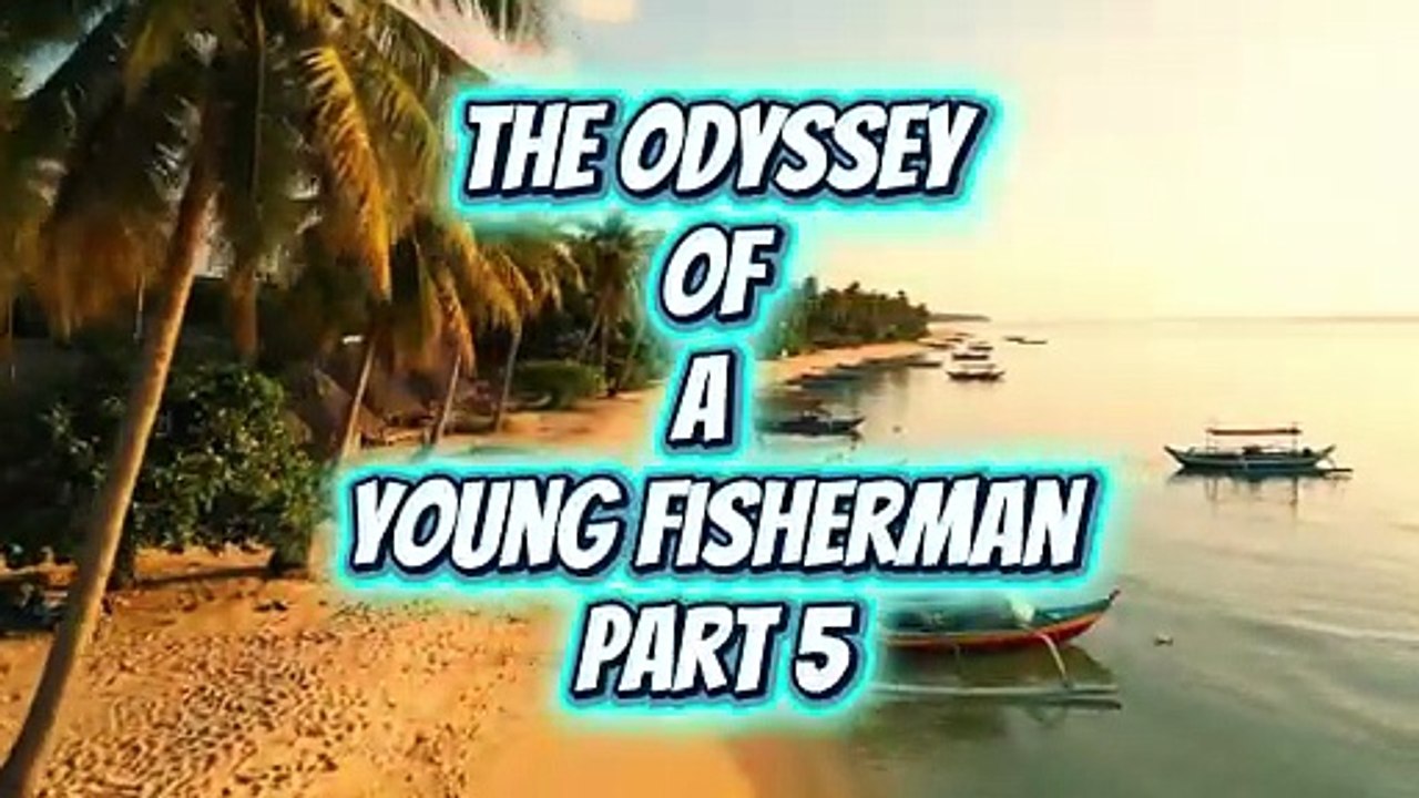 The Odyssey of a Young Fisherman part 5