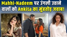 Ankita Lokhande ने बताई Mahhi Vij और Nadeem Khan के रिश्ते की सच्चाई, Troll करने वाले को दिया जवाब!