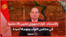 بالأسماء.. قرار جمهوري بتعيين 28 عضوا فى مجلس النواب بينهم 14 سيدة