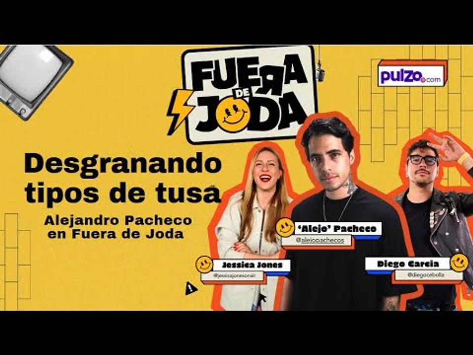 Desgranando los diferentes tipos de tusa: Alejandro Pacheco en Fuera de Joda Pulzo