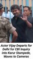 Actor Vijay Departs for Delhi for CBI Inquiry into Karur Stampede, Waves to Cameras