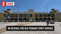 No plan to revive old Penang ferry service, says Loke