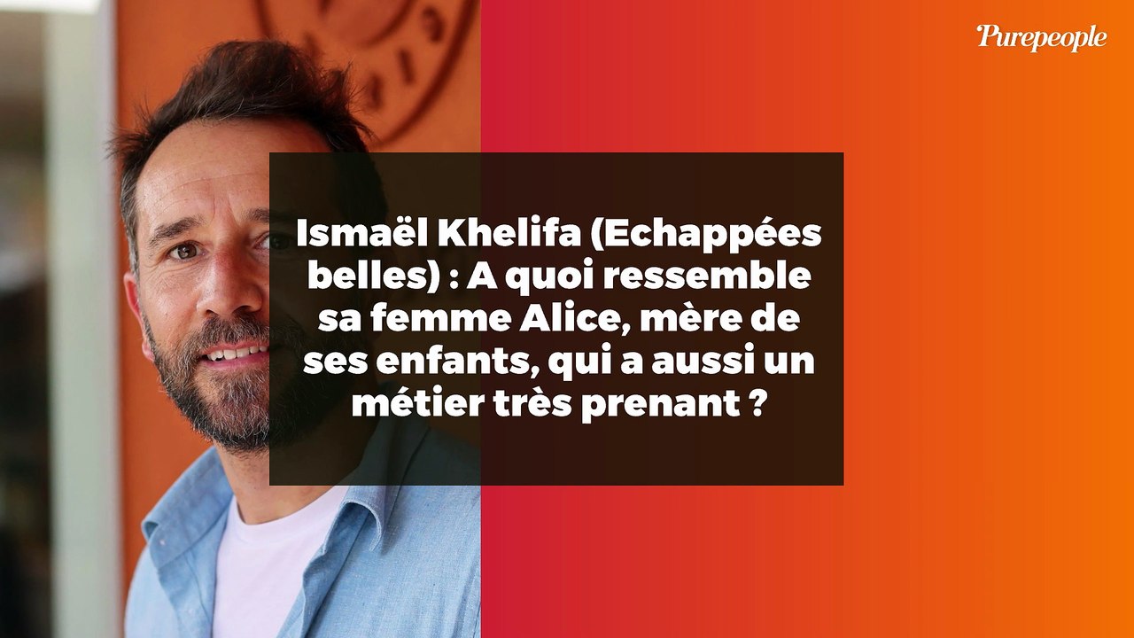 Ismaël Khelifa (Echappées belles) : A quoi ressemble sa femme Alice, mère de ses enfants, qui a aussi un métier très prenant ?