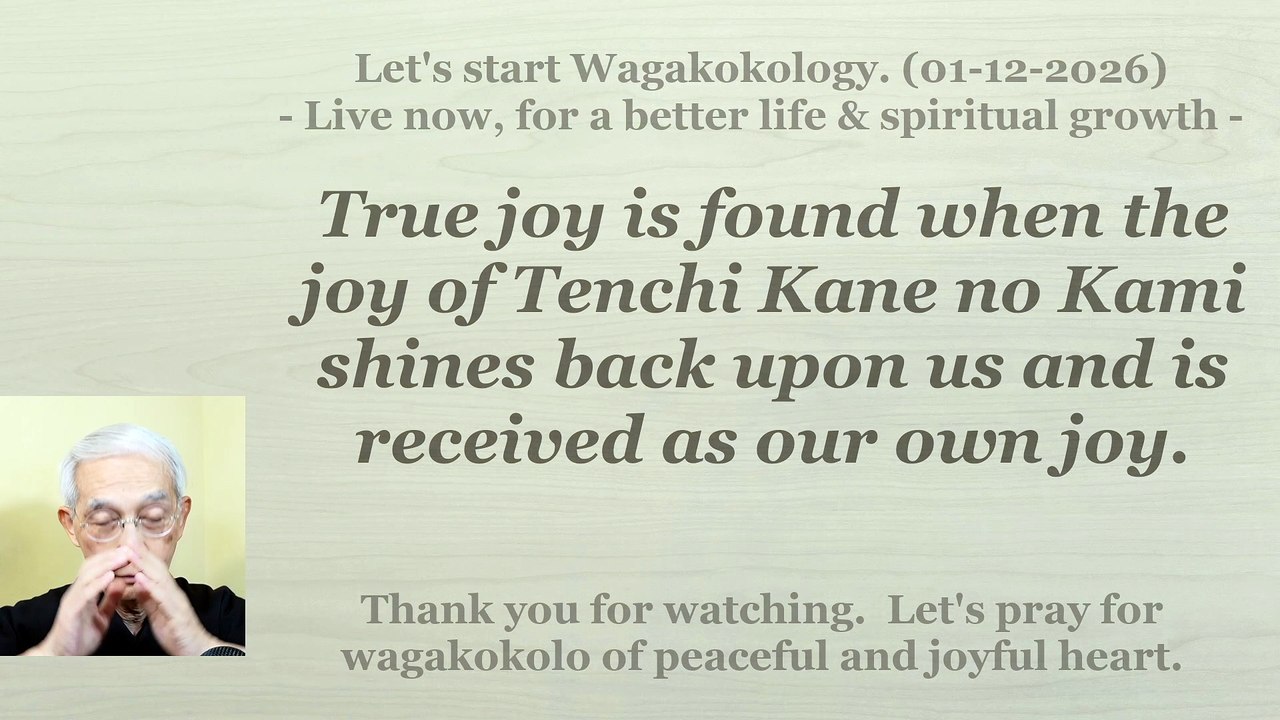 True joy is when the joy of Tenchi Kane no Kami returns to me and becomes my own joy. 01-12-2026