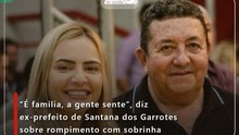 “É família, a gente sente”, diz ex-prefeito de Santana dos Garrotes sobre rompimento com sobrinha