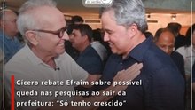 Cícero rebate Efraim sobre possível queda nas pesquisas ao sair da prefeitura: “Só tenho crescido”