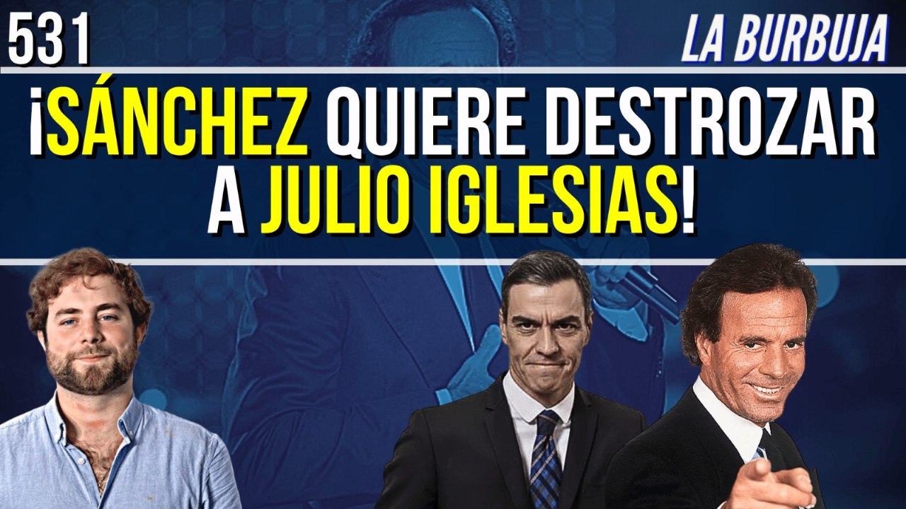 La Burbuja #531 / Sánchez quiere destrozar a Julio Iglesias: ¡Es inocente!