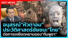 Highlight | "หัวตาอม"อนุสรณ์ประวัติศาสตร์ ชัยชนะไทย ต่อการเหยียดหยามของกัมพูชา | PPTV News