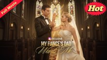 [HOT🔥] My Fiance s Dad Wants Me - Full Movie
