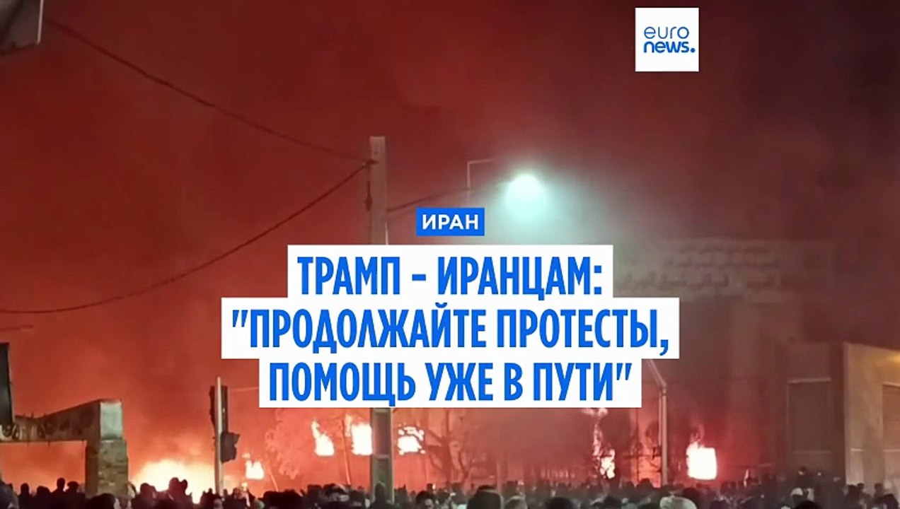 Трамп — иранцам: «Продолжайте протесты, помощь уже в пути»