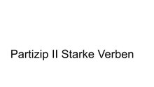 Partizip II, Starke Verben, Teil 1.