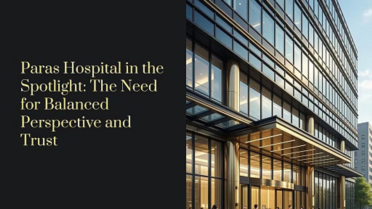 Paras-Hospital-in-the-Spotlight-The-Need-for-Balanced-Perspective-and-Trust (1)