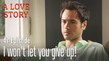 I won't let you give up!-A Love Story Episode 47