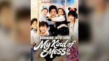 Running Into Love My Kind Of Mess Is You Full Chinsese Drama