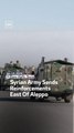 Syrian Army Sends Reinforcements East Of Aleppo