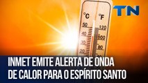 Inmet emite alerta de onda de calor para o Espírito Santo