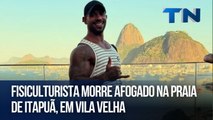 Fisiculturista morre afogado na Praia de Itapuã, em Vila Velha