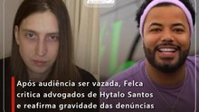 Após audiência ser vazada, Felca critica advogados de Hytalo Santos e reafirma gravidade das denúncias