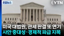 미국 대법원, 관세 판결 또 연기..."사안 중대성·경제적 파급" 지목 / YTN