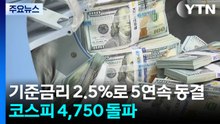 기준금리 2.5%로 5연속 동결...코스피 4,750 돌파 / YTN